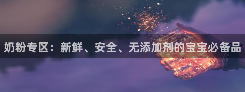 杏运体育app：奶粉专区：新鲜、安全、无